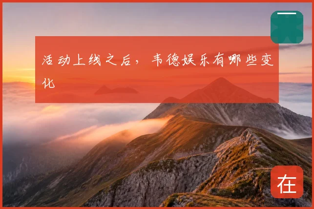 活动上线之后，韦德娱乐有哪些变化