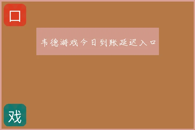 韦德游戏今日到账延迟入口