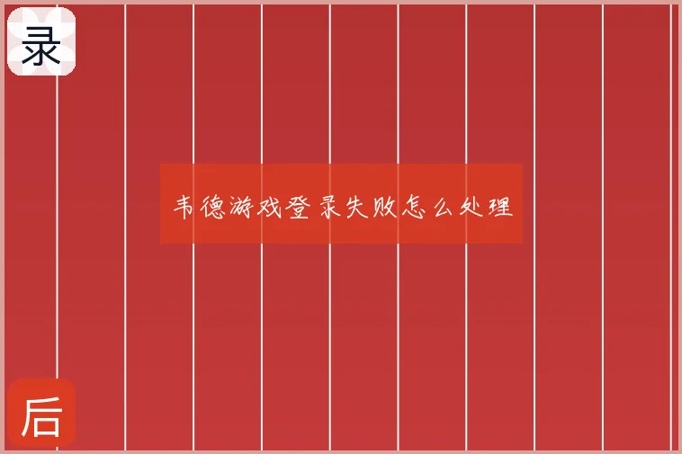 韦德游戏登录失败怎么处理